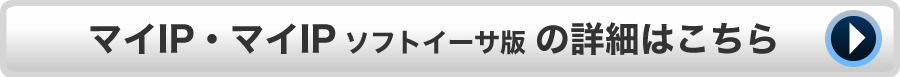 マイIP・マイIPソフトイーサ版の詳細はこちら